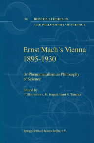Ernst Mach's Vienna 1895-1930: Or Phenomenalism as Philosophy of Science J.T. Blackmore Editor