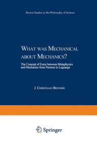 What was Mechanical about Mechanics: The Concept of Force between Metaphysics and Mechanics from Newton to Lagrange J.C. Boudri Author
