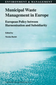 Municipal Waste Management in Europe: European Policy between Harmonisation and Subsidiarity N. Buclet Editor