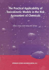 The Practical Applicability of Toxicokinetic Models in the Risk Assessment of Chemicals: Proceedings of the Symposium The Practical Applicability of Toxicokinetic Models in the Risk Assessment of Chemicals held in The Hague, The Netherlands, 17-18 Februar - J. Krüse