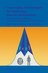 Converging Technologies for Improving Human Performance: Nanotechnology, Biotechnology, Information Technology and Cognitive Science Mihail C. Roco Ed