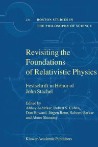 Revisiting the Foundations of Relativistic Physics: Festschrift in Honor of John Stachel Abhay Ashtekar Editor