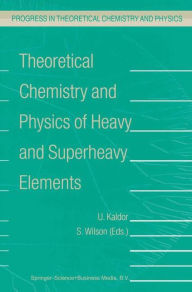 Theoretical Chemistry and Physics of Heavy and Superheavy Elements - U. Kaldor