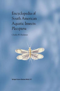 Encyclopedia of South American Aquatic Insects: Plecoptera: Illustrated Keys to Known Families, Genera, and Species in South America Charles W. Heckma