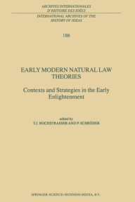Early Modern Natural Law Theories: Context and Strategies in the Early Enlightenment T. Hochstrasser Editor