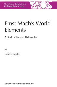 Ernst Mach's World Elements: A Study in Natural Philosophy E.C. Banks Author