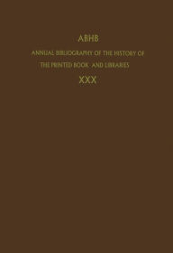 Annual Bibliography of the History of the Printed Book and Libraries: Volume 30: Publications of 1999 and additions from the preceding years Dept. of