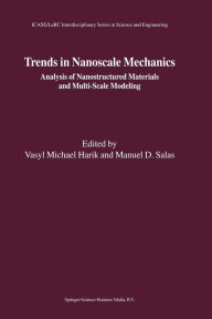 Trends in Nanoscale Mechanics: Analysis of Nanostructured Materials and Multi-Scale Modeling Vasyl Michael Harik Editor