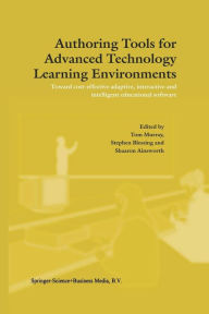 Authoring Tools for Advanced Technology Learning Environments: Toward Cost-Effective Adaptive, Interactive and Intelligent Educational Software T. Mur