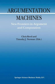 Argumentation Machines: New Frontiers in Argument and Computation C. Reed Editor