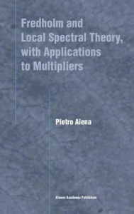 Fredholm and Local Spectral Theory, with Applications to Multipliers Pietro Aiena Author