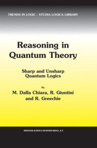Reasoning in Quantum Theory: Sharp and Unsharp Quantum Logics - Maria Luisa Dalla Chiara