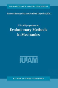 IUTAM Symposium on Evolutionary Methods in Mechanics: Proceedings of the IUTAM Symposium held in Cracow, Poland, 24-27 September, 2002 - Tadeusz Burczynski