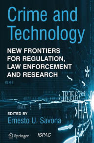 Crime and Technology: New Frontiers for Regulation, Law Enforcement and Research Ernesto U. Savona Editor