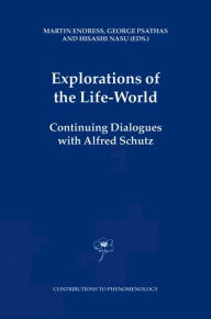 Explorations of the Life-World: Continuing Dialogues with Alfred Schutz M. Endress Editor