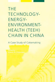 The Technology-Energy-Environment-Health (TEEH) Chain In China: A Case Study of Cokemaking Karen Polenske Editor