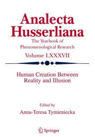 Human Creation Between Reality and Illusion Anna-Teresa Tymieniecka Editor