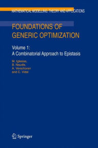 Foundations of Generic Optimization: Volume 1: A Combinatorial Approach to Epistasis M. Iglesias Author