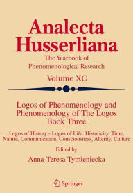 Logos of Phenomenology and Phenomenology of The Logos. Book Three: Logos of History - Logos of Life, Historicity, Time, Nature, Communication, Conscio