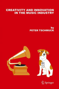 Creativity and Innovation in the Music Industry Peter Tschmuck Author