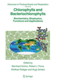 Chlorophylls and Bacteriochlorophylls: Biochemistry, Biophysics, Functions and Applications - Bernhard Grimm
