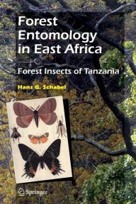 Forest Entomology in East Africa: Forest Insects of Tanzania Hans G. Schabel Author