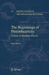 The Beginnings of Piezoelectricity: A Study in Mundane Physics - Shaul Katzir