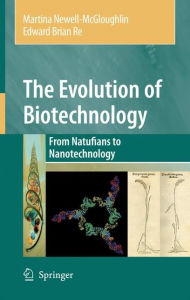 The Evolution of Biotechnology: From Natufians to Nanotechnology - Martina Newell-McGloughlin