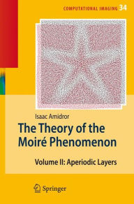 The Theory of the Moiré Phenomenon: Volume II Aperiodic Layers - Isaac Amidror
