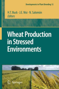 Wheat Production in Stressed Environments: Proceedings of the 7th International Wheat Conference, 27 November - 2 December 2005, Mar del Plata, Argentina - H.T. Buck