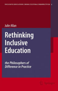Rethinking Inclusive Education: The Philosophers of Difference in Practice Julie Allan Author