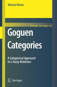 Goguen Categories: A Categorical Approach to L-fuzzy Relations - Michael Winter