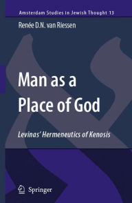 Man as a Place of God: Levinas' Hermeneutics of Kenosis Renée D.N. van Riessen Author