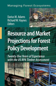 Resource and Market Projections for Forest Policy Development: Twenty-five Years of Experience with the US RPA Timber Assessment Darius M. Adams Edito