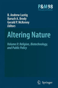 Altering Nature: Volume II: Religion, Biotechnology, and Public Policy B. A. Lustig Editor