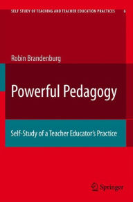 Powerful Pedagogy: Self-Study of a Teacher Educator's Practice Robyn T. Brandenburg Author