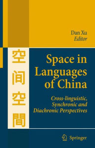 Space in Languages of China: Cross-linguistic, Synchronic and Diachronic Perspectives - Dan Xu