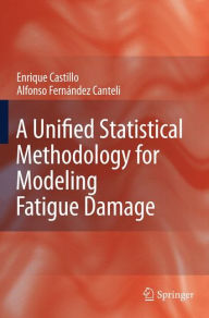 A Unified Statistical Methodology for Modeling Fatigue Damage Enrique Castillo Author