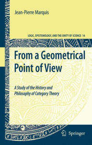 From a Geometrical Point of View: A Study of the History and Philosophy of Category Theory Jean-Pierre Marquis Author
