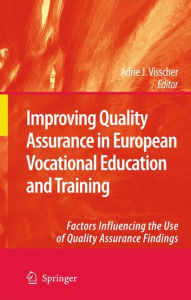 Improving Quality Assurance in European Vocational Education and Training: Factors Influencing the Use of Quality Assurance Findings Adrie J. Visscher