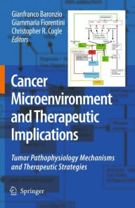 Cancer Microenvironment and Therapeutic Implications: Tumor Pathophysiology Mechanisms and Therapeutic Strategies Gianfranco Baronzio Editor