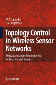 Topology Control in Wireless Sensor Networks: with a companion simulation tool for teaching and research Miguel A. Labrador Author