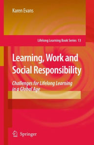 Learning, Work and Social Responsibility: Challenges for Lifelong Learning in a Global Age Karen Evans Author