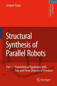 Structural Synthesis of Parallel Robots: Part 2: Translational Topologies with Two and Three Degrees of Freedom Grigore Gogu Author