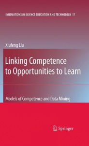Linking Competence to Opportunities to Learn: Models of Competence and Data Mining Xiufeng Liu Author