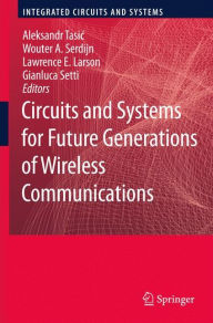 Circuits and Systems for Future Generations of Wireless Communications - Aleksandar Tasic