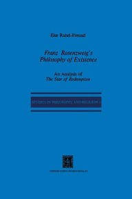 Franz Rosenzweig's Philosophy of Existence: An Analysis of The Star of Redemption E.R. Freund Author