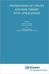 Foundations of Utility and Risk Theory with Applications Bernt P. Stigum Editor