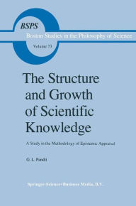 The Structure and Growth of Scientific Knowledge: A Study in the Methodology of Epistemic Appraisal G.L. Pandit Author