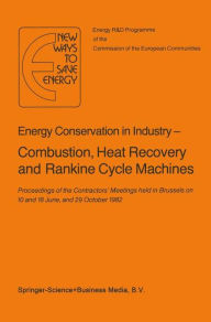 Energy Conserve in Industry -- Combustion, Heat Recovery and Rankine Cycle Machines: Proceedings of the Contractors' Meetings held in Brussels on 10 and 18 June, and 29 October 1982 - H. Ehringer